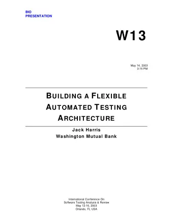 W13  May 14, 2003  3:15 PM B UILDING A F LEXIBLE A UTOMATED T ESTING A RCHITECTURE  Jack Harris