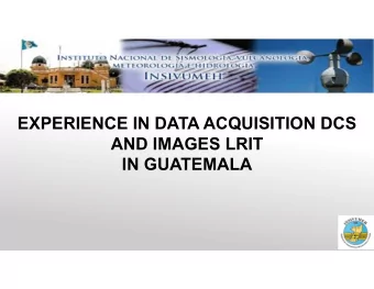 EXPERIENCE IN DATA ACQUISITION DCS  AND IMAGES LRIT  IN GUATEMALA  HISTORY OF DCS DATA  ACQUISITION