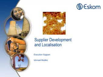 Supplier Development  and Localisation  Execution Support  Ishmael Modiko  We have a mandate to