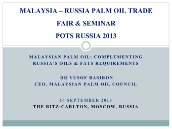 FAIR &amp; SEMINAR  POTS RUSSIA 2013  MALAYSIAN PALM OIL: COMPLEMENTING RUSSIAS OILS &amp; FATS