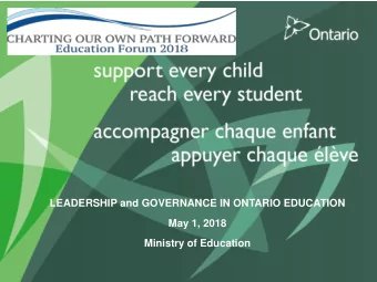 LEADERSHIP and GOVERNANCE IN ONTARIO EDUCATION  May 1, 2018  Ministry of Education  Ministry of