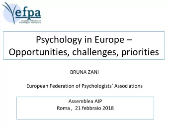 Psychology in Europe   Opportunities, challenges, priorities  BRUNA ZANI European Federation of