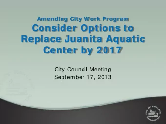 Consider Options to  Replace Juanita Aquatic  Center by 2 0 1 7  City Council Meeting  September
