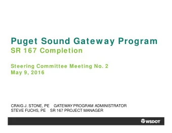 Puget Sound Gatew ay Program  SR 167 Completion  Steering Committee Meeting No. 2  May 9, 2016