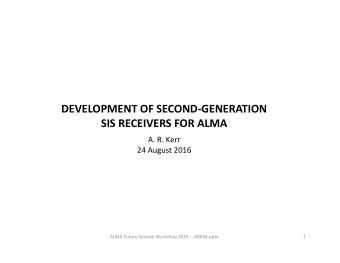 DEVELOPMENT OF SECOND  GENERATION SIS RECEIVERS FOR ALMA A. R. Kerr 24 August 2016 ALMA Future