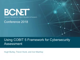 Using COBIT 5 Framework for Cybersecurity  Assessment  Hugh Burley, Trevor Hurst, and Ivor MacKay