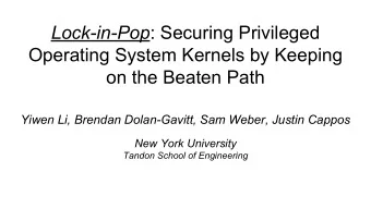 Lock-in-Pop : Securing Privileged  Operating System Kernels by Keeping  on the Beaten Path  Yiwen