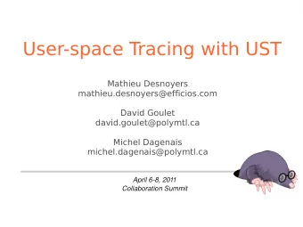 User-space Tracing with UST  Mathieu Desnoyers  mathieu.desnoyers@efficios.com  David Goulet