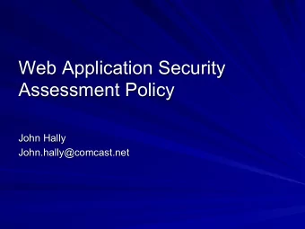 Web Application Security  Assessment Policy  John Hally  John.hally@comcast.net  Why This Policy?