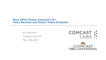 How GPUs Power Comcast's X1  Voice Remote and Smart Video Analytics  Jan Neumann  Comcast Labs DC