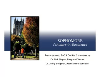 SOPHOMORE  Scholars-in-Residence  Presentation to SACS On-Site Committee by  Dr. Rick Mayes,