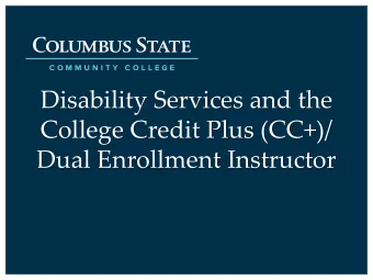 Disability Services and the  College Credit Plus (CC+)/  Dual Enrollment Instructor  What is