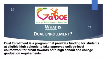 W HAT IS D UAL ENROLLMENT ?  Dual Enrollment is a program that provides funding for