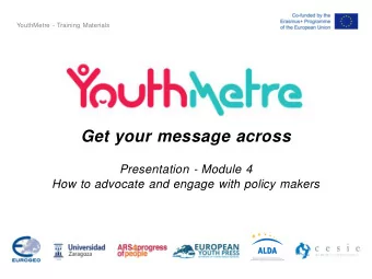 Get your message across  Presentation - Module 4  How to advocate and engage with policy makers