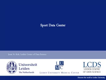 Sport  rt Data  ta Ce  Cent  nter  er  Joost N. Kok, Leiden Centre of Data Science  Discover  r the