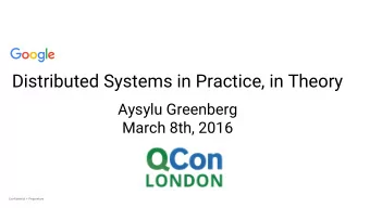 Distributed Systems in Practice, in Theory  Aysylu Greenberg  March 8th, 2016  Confidential +