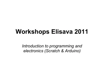 Workshops Elisava 2011  Introduction to programming and  electronics (Scratch &amp; Arduino)  What