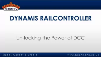DYNAMIS RAILCONTROLLER  Un-locking the Power of DCC  M o d e l ,  C o l l e c t  &amp;  C r e a t e