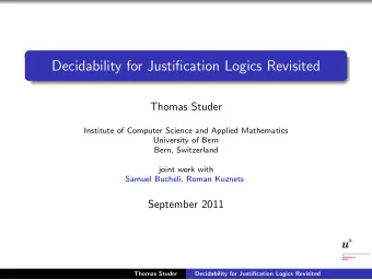 Decidability for Justification Logics Revisited  Thomas Studer  Institute of Computer Science and