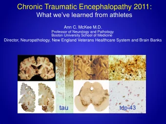 Chronic Traumatic Encephalopathy 2011: What weve learned from athletes  Ann C. McKee M.D.