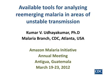 reemerging malaria in areas of  unstable transmission  Kumar V. Udhayakumar, Ph.D  Malaria Branch,