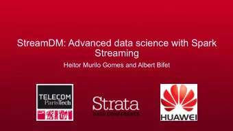 StreamDM: Advanced data science with Spark  Streaming  Heitor Murilo Gomes and Albert Bifet  About