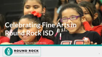 Celebrating Fine Arts in  Round Rock ISD  March 23, 2017 Regular Board Meeting  1  March is Arts in