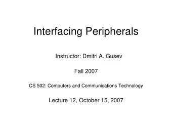 Interfacing Peripherals  Instructor: Dmitri A. Gusev  Fall 2007  CS 502: Computers and
