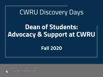 CWRU Discovery Days  Dean of Students:  Advocacy &amp; Support at CWRU  Fall 2020  Dean of Students