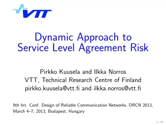 Dynamic Approach to  Service Level Agreement Risk  Pirkko Kuusela and Ilkka Norros  VTT, Technical
