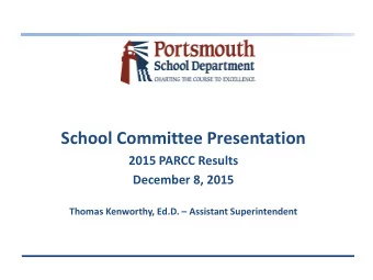 School Committee Presentation  2015 PARCC Results  December 8, 2015 Thomas Kenworthy, Ed.D.