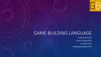 GAME BUILDING LANGUAGE  Yiqing Cui(yc3121)  Sihao Zhang(sz2558)  Ye Cao(yc3113)  Shengtong