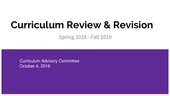 Curriculum Review &amp; Revision  Spring 2018 - Fall 2019  Curriculum Advisory Committee  October