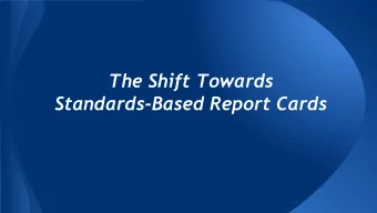 The Shift Towards  Standards-Based Report Cards  Purpose of Report Cards  To provide evidence and