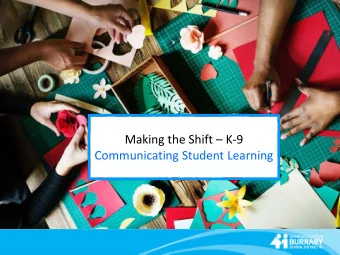 Making the Shift  K-9  Communicating Student Learning  Why Shift?  Click to add text  Where are