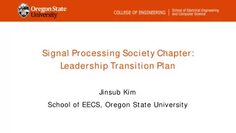 Signal Processing Society Chapter:  Leadership Transition Plan  Jinsub Kim  School of EECS, Oregon