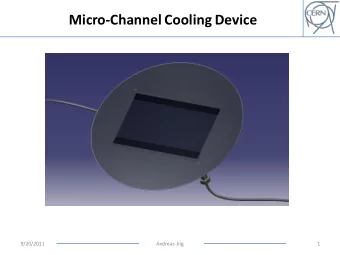 Micro-Channel Cooling Device  9/20/2011  Andreas Jilg  1  Micro-Channel Cooling Device  Pyrex