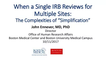 When a Single IR  IRB Reviews for  Multiple Sites: The Complexities of Simplification  John
