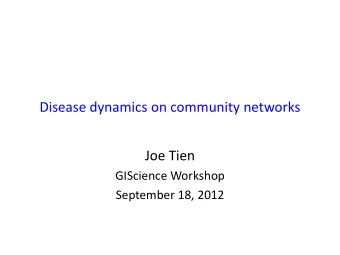 Disease dynamics on community networks  Joe Tien  GIScience Workshop  September 18, 2012