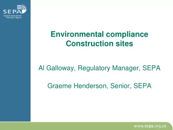 Environmental compliance  Construction sites  Al Galloway, Regulatory Manager, SEPA  Graeme