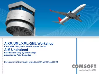 AIXM/UML/XML/GML Workshop  ICAO SAM, Lima, Peru, 28-SEP  02-OCT-2015  AIM Unchained  based on