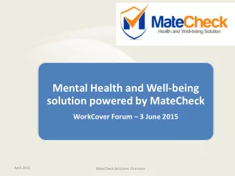 Mental Health and Well-being  solution powered by MateCheck WorkCover Forum  3 June 2015  April
