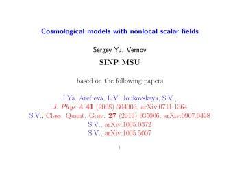 Cosmological models with nonlocal scalar fields  Sergey Yu. Vernov  SINP MSU  based on the