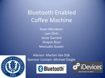 Bluetooth Enabled  Coffee Machine  Team Members:  Lam Dinh  Jesse Garrard  Shayan Rizvi  Mevludin