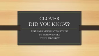 CLOVER  DID YOU KNOW?  RETRIEVER MERCHANT SOLUTIONS  BY: SHANNON VELA  ISV-POS SPECIALIST  The