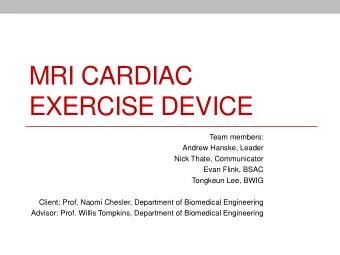 MRI CARDIAC  EXERCISE DEVICE  Team members:  Andrew Hanske, Leader  Nick Thate, Communicator  Evan