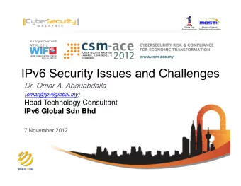 IPv6 Security Issues and Challenges  Dr. Omar A. Abouabdalla  (omar@ipv6global.my)  Head Technology