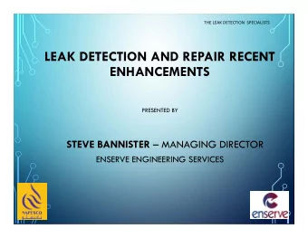 LEAK DETECTION AND REPAIR RECENT  ENHANCEMENTS  PRESENTED BY STEVE BANNISTER  MANAGING DIRECTOR