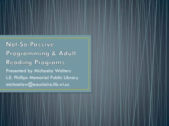 Presented by Michaela Walters  L.E. Phillips Memorial Public Library  michaelaw@eauclaire.lib.wi.us