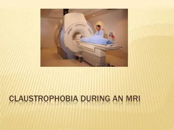 CLAUSTROPHOBIA DURING AN MRI  CLAUSTROPHOBIA:  An anxiety disorder that one experiences when